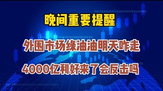 晚间重要提醒，外围市场绿油油明天咋走，4000亿利好来了会反击吗