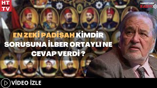 En Zeki Padişah Kimdir Sorusuna İlber Ortaylı Ne Cevap Verdi?