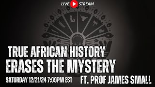 True African History Erases The Mystery ft. Professor James Small