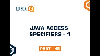 Java Access Specifiers | 1 | Part 45 | QO-BOX