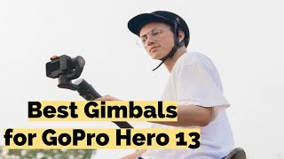 Must-Have Gimbals for GoPro Hero 13: Our Top Picks