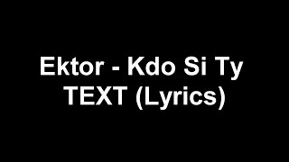 Ektor - Kdo Si Ty TEXT (Lyrics)