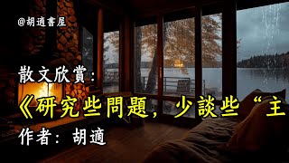 經典散文欣賞《研究些問題，少談些「主義」》作者：胡適 #文學 #讀書 #閱讀 #asmr #曆史 #故事 #工作氛圍 #有聲書 #學習氛圍