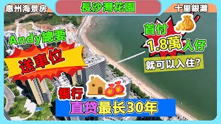 惠州海景房｜十里銀灘｜長沙灣花園｜1.8萬人仔就可以入住？Andy總要送車位｜银行直贷｜最长30年