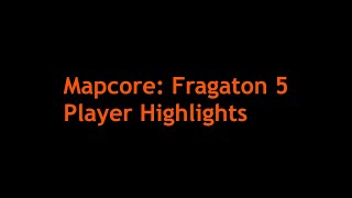 Mapcore Fragaton 5: Player Highlights