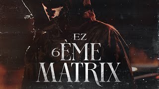 EZ - 6ème Matrix (CLIP OFFICIEL)