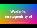 Warfarin, teratogenicity of - Medical Definition and Pronunciation