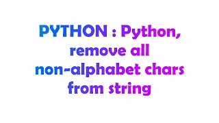 PYTHON : Python, remove all non-alphabet chars from string