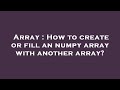 Array : How to create or fill an numpy array with another array?