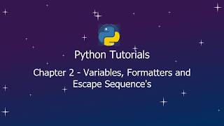 Python Tutorials - Chpt 2 - Variables | Formatters | Escape Sequence's