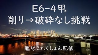 E6-4甲　削り→破砕なし挑戦：艦これゲーム配信