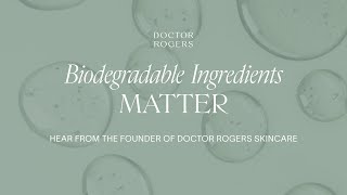 Biodegradable Ingredients Matter | From the Founder of Doctor Rogers Skin Care