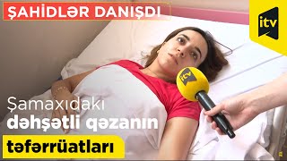 Şamaxıdakı dəhşətli qəzanın təfərrüatlarını ŞAHİDLƏR DANIŞDI