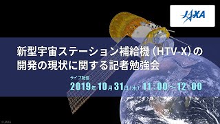 新型宇宙ステーション補給機（HTV-X）の開発の現状に関する記者勉強会（19/10/31）ライブ配信