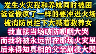 发生火灾我和养妹同时被困，爸爸像疯了一样的要冲进火场，被消防员拦下大喊着救养女，我直接当场破防哽咽大哭，而我将被永远留在那场火灾里，后来得知真相的父亲崩溃大哭。#梓汐推文 #推文 #家庭 #复仇