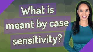 What is meant by case sensitivity?