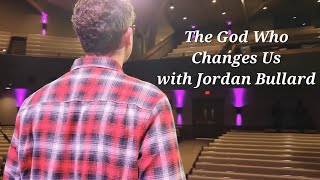 The God Who Changes Us, a Testimonial Story with Jordan Bullard