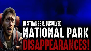 10 Strange & Unsolved National Park Disappearances - Episode #25