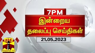 இன்றைய தலைப்பு செய்திகள் (21-05-2023) | 7 PM Headlines | Thanthi TV | Today Headlines