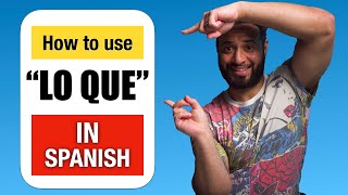 How To Use 'Lo Que' In Your Spanish Conversations