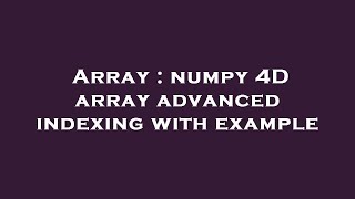 Array : numpy 4D array advanced indexing with example