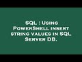 SQL : Using PowerShell insert string values in SQL Server DB.