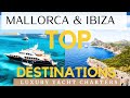 TOP Mallorca & Ibiza LUXURY Yacht Charters! Discover WHAT? to Expect from Balearic Yacht Charters!