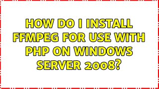 How do I install ffmpeg for use with php on Windows Server 2008?