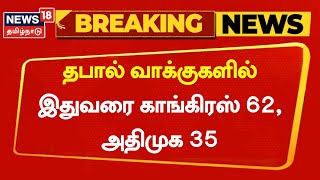 Election Breaking News | தபால் வாக்குகளில் இதுவரை காங்கிரஸ் 62, அதிமுக 35