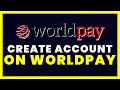 How to Create an Account on World Pay | Set Up a World Pay Account