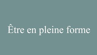 How to Pronounce ''Être en pleine forme'' (To be in good shape) Correctly in French