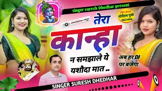 तेरा कान्हा न समझाले ये यशौदा मात //tera khana n samjhale y yashoda mat //singer suresh Dhedhar