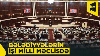 Milli Məclisin plenar iclasında bələdiyyələr müzakirə edildi