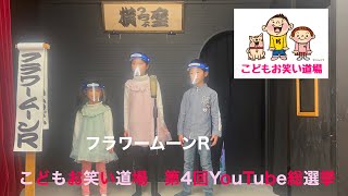 こどもお笑い道場　第4回YouTube総選挙　フラワームーンR