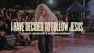 I Have Decided To Follow Jesus | Bailey Redmond \u0026 Nations Worship