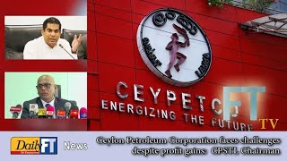 Ceylon Petroleum Corporation faces challenges despite profit gains: CPSTL Chairman