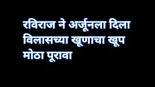 रविराज ने अर्जूनला दिला विलासच्या खूणाचा खूप मोठा पूरावा