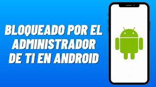 Cómo Arreglar BLOQUEADO por el ADMINISTRADOR DE TI y ADMINISTRADOR DE DISPOSITIVO en ANDROID (2024)