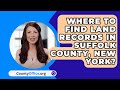 Where To Find Land Records In Suffolk County, New York? - CountyOffice.org