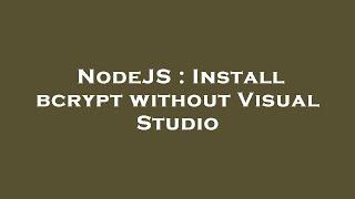 NodeJS : Install bcrypt without Visual Studio