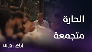 مسلسل أيام | الموسم التانى | الحلقة الأخيرة | لمة الحارة الحلوة علي الفطار