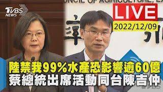 【陸禁我99%水產恐影響逾60億 蔡總統出席活動同台陳吉仲LIVE】