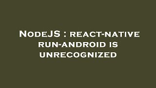 NodeJS : react-native run-android is unrecognized