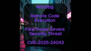 WinDbg Remote Code Execution Flaw Poses Severe Security Threat - CVE-2025-24043