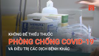 KHÔNG ĐỂ THIẾU THUỐC PHÒNG CHỐNG COVID-19 VÀ ĐIỀU TRỊ CÁC DỊCH BỆNH KHÁC | VTC9