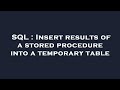 SQL : Insert results of a stored procedure into a temporary table