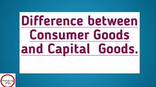 Difference between Consumer Goods and Capital Goods | with examples |Macroeconomics