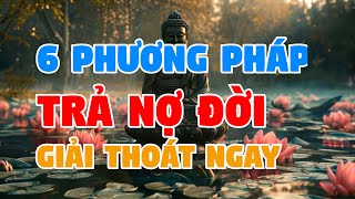 Bạn Đang Mang Nợ Đời? 6 Cách Giải Thoát Nghiệp Lực Để Sống An Lạc | lắng nghe lời phật.