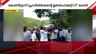 ദക്ഷിണ കര്‍ണാടകയിലെ മതസൗഹാര്‍ദ കാഴ്ച; കോണ്‍ഗ്രസ് പ്രവര്‍ത്തകന്റെ  മൃതദേഹമേറ്റി യു.ടി.ഖാദര്‍