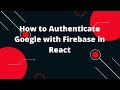 How to Authenticate Google with Firebase in React | React Tutorial